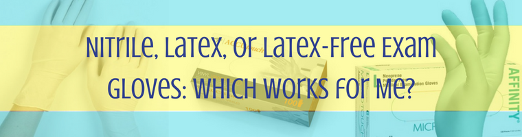 Nitrile, Latex, or Latex-Free Exam Gloves: Which Works for Me?