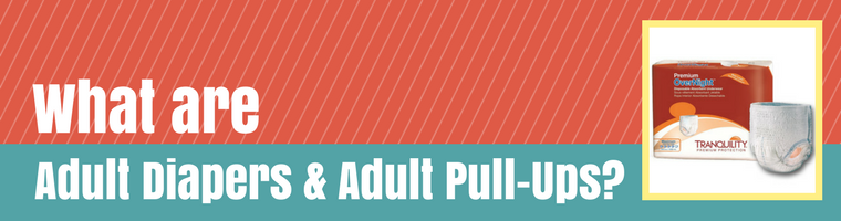 What are Adult Diapers & Adult Pull-Ups?